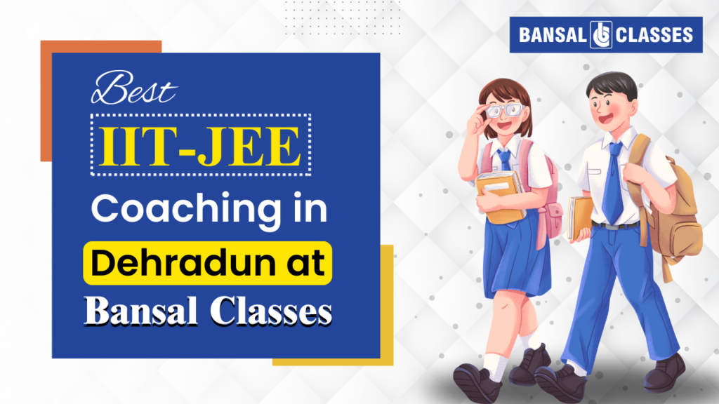 Best IIT-JEE Coaching in Dehradun at Bansal Classes